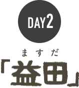 DAY 2 「益田」
